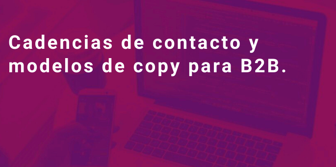 Cadencias de contacto y modelos de copy para marketing y ventas B2B