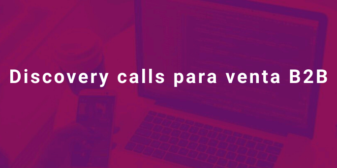 Discovery calls para venta B2B