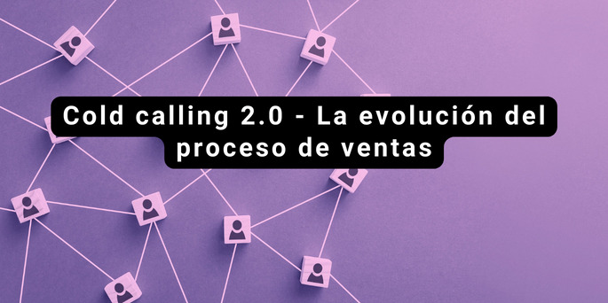 Cold calling 2.0 – la evolución del proceso de ventas
