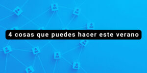 4 cosas que puedes hacer este verano