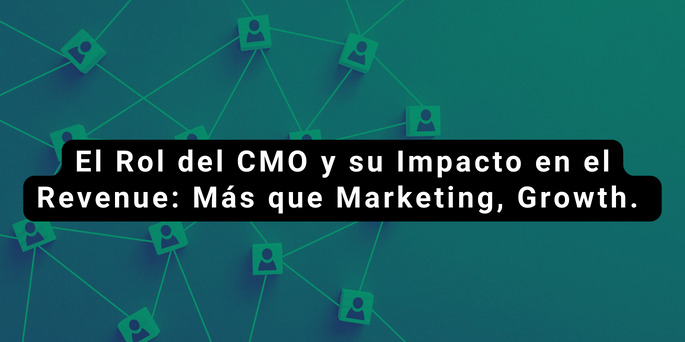 El Rol del CMO y su Impacto en el Revenue: Más que Marketing, Growth. 